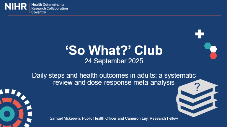 NIHR. HDRC. Coventry HDRC’s ‘So What?’ Club 24 September 2025.